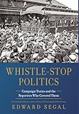 Whistle-Stop Politics: Campaign Trains and the Reporters Who Covered Them