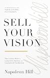 Sell Your Vision: The Golden Rules to Long-Term Success and Guaranteed Satisfaction (Official Publication of the Napoleon Hill Foundation)