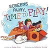 Screens Away, Time to Play: A Children’s Book Inspiring Screen Free Activities for Kids and a Resource to Explain Why You Limit Screen Time