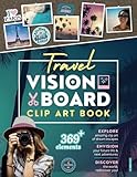 Travel Vision Board Clip Art Book: Inspiring Images, Positive Affirmations and Powerful Quotes to Transform Journeys, Spark Wanderlust and Manifest Travel Dreams