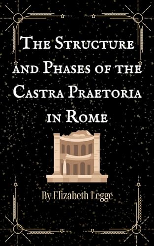 The Structure and Phases of the Castra Praetoria in Rome book cover