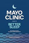 Mayo Clinic Guide to Better Sleep: Find relief from insomnia, sleep apnea and other sleep disorders
