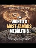 The World’s Most Famous Megaliths: The History of Göbekli Tepe, Stonehenge, and the Megalithic Temples of Malta