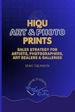 HIQU ART & PHOTO PRINTS. Sales strategy for artists, photographers, art dealers & galleries: How to sell art prints? Photographing artwork, editing files, print quality. Pricing & marketing.