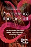 Psychedelics and the Soul: A Mythic Guide to Psychedelic Healing, Depth Psychology, and Cultural Repair