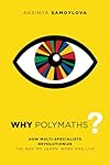 Why Polymaths?: How Multi-Specialists Revolutionize the Way We Learn, Work and Live