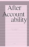 After Accountability: A Critical Genealogy of a Concept (Revised and Updated Edition)