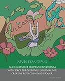 Arise Beautiful: An Illustrated Scripture Devotional With Space for Coloring, Journaling, Creative Reflection and Prayer