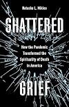 Shattered Grief : How the Pandemic Transformed the Spirituality of Death in America