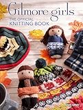 Gilmore Girls: The Official Knitting Book: Knit Your Way Through Stars Hollow and Beyond
