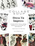 Collage Soup - Dress To Impress: A book of 110+ fancy collage papers to cut up, tear up, and stick on