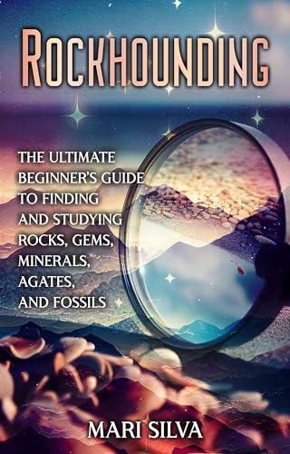 Rockhounding: The Ultimate Beginner’s Guide to Finding and Studying Rocks, Gems, Minerals, Agates, and Fossils cover