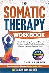 The Somatic Therapy Workbook: Your Companion with Tools and Exercises for Self-Discovery, Trauma Recovery, and Mastering the Mind-Body Connection (Holistic Wellness)