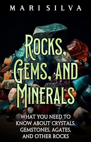 Rocks, Gems, and Minerals: What You Need to Know about Crystals, Gemstones, Agates, and Other Rocks
