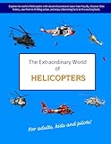 THE EXTRAORDINARY WORLD OF HELICOPTERS: Explore the world of helicopters with vibrant illustrations. Learn how they fly, discover their history, see ... interesting facts in this exciting book!
