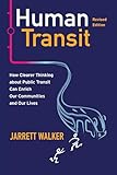 Human Transit, Revised Edition: How Clearer Thinking about Public Transit Can Enrich Our Communities and Our Lives