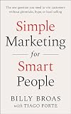 Simple Marketing For Smart People: The One Question You Need to Win Customers without Gimmicks, Hype, or Hard Selling