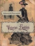 Victorian Fashion: Ephemera & Illustrations (Vintage Victorian Ephemera Collection)