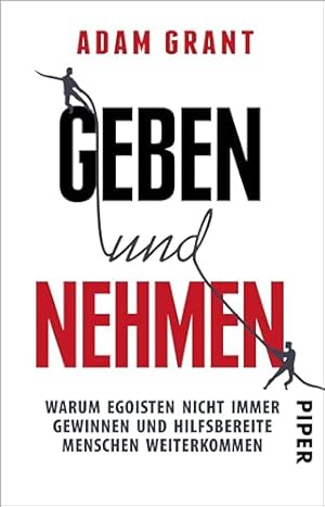 Geben und Nehmen: Die Psychologie des Erfolgs Adam Grant