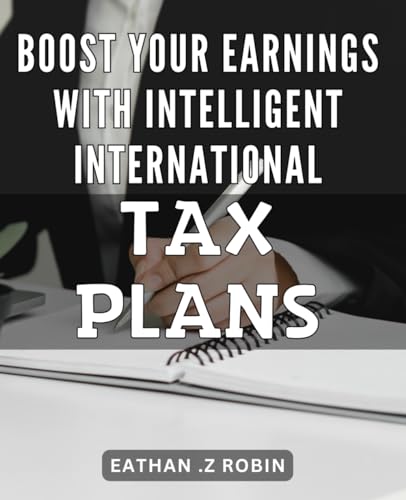 Boost Your Earnings with Intelligent International Tax Plans.: Maximize Your Profits with Strategic Global Tax Strategies.