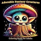 Adorable Fantasy Creatures Coloring Book For Adults: Magical Fantasy Creatures Coloring Book for Relaxation and Stress Relief