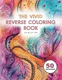 The Vivid Reverse Coloring Book: For boosting creativity, mindfulness and relieving stress