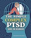 The Simple Complex PTSD Guide for Beginners: Navigating Trauma, Fostering Resilience, and Embracing a Journey of Healing