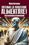 Facciamo la Rivoluzione alimentare!: Dalla nutrizione all'alimentazione (Italian Edition)