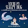 You're My Sleepy Bug: a children's bedtime storybook