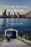 A Bridge Between Two Worlds: My Journey to be Amish
