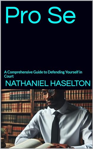 Pro Se: A Comprehensive Guide to Defending Yourself in Court