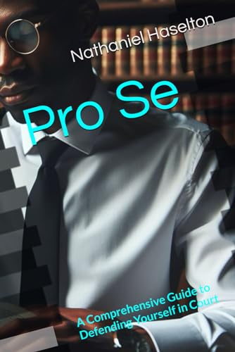 Pro Se: A Comprehensive Guide to Defending Yourself in Court