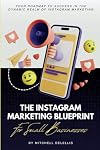 The Instagram Marketing Blueprint For Small Businesses: Your Roadmap To Success In The Dynamic Realm Of Instagram Marketing