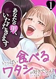 いっぱい食べるワタシが好きでしょ?~あなたの男いただきます~【単行本版】 1巻 (comic 恋とカシス)