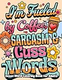 I'm Fueled By Coffee, Sarcasm & Cuss Words: Swear Word Coloring Book for Adults with Funny, Sarcastic & Motivational Quotes | Simple and Bold Designs ... Relaxation (Swear Word Coloring Book Series)