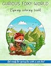 CURIOUS FOXY WORLD: Spring coloring book - Coloring Book for Kids, Teens and Adults for Stress Relief and Relaxation