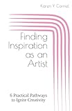 Finding Inspiration as an Artist: 6 Practical Pathways to Ignite Creativity