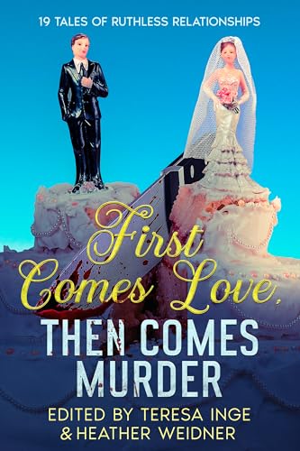 First Comes Love, Then Comes Murder: 19 Tales of Ruthless Relationships book cover
