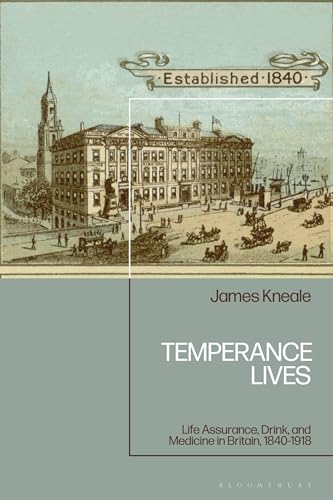 Temperance Lives: Life Assurance, Drink and Medicine in Britain, 1840-1918