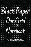 Black Paper Dot Grid Notebook: For Use With White Ink And Gel Pens