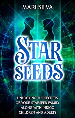 Starseeds: Unlocking the Secrets of Your Starseed Family along with Indigo Children and Adults