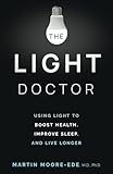 THE LIGHT DOCTOR: Using Light to Boost Health, Improve Sleep, and Live Longer