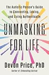 Unmasking for Life: The Autistic Person's Guide to Connecting, Loving, and Living Authentically