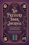 The No-Pressure Book Journal: A No-Guilt, No-Shame, No-Stress Journal to Help You Read Better and Enjoy Books Again