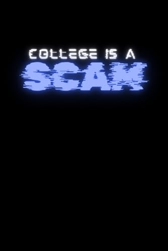 College is a Scam: 120 Pages 6 X 9 in., Controversial, Bold, College, Notebook, Journal for Student, Self-Made, Entrepreneurs