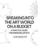 BREAKING INTO THE THE ART WORLD ON A BUDGET: A Practical Guide for Emerging Artists