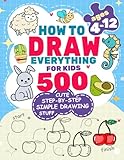 How to Draw Everything for Kids: 500 Cute Step-by-Step Simple Drawing Stuff: With Amazing Food, Kawaii, Animals, Gifts, and Other (How to draw books for kids)