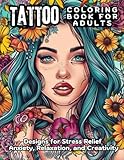 Tattoo Coloring Book for Adults: Designs for Stress Relief, Anxiety, Relaxation, and Creativity - Traditional, Vintage, Modern, and Old School Sketches for Beginners and Professionals, Men and Women