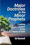Major Doctrines in the Minor Prophets: Looking Deeper at the Roots of Faith