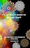 THE ULTIMATE GUIDE TO ART AND CRAFT: ART AND CRAFT THAT SPEAKS TO YOUR SOUL